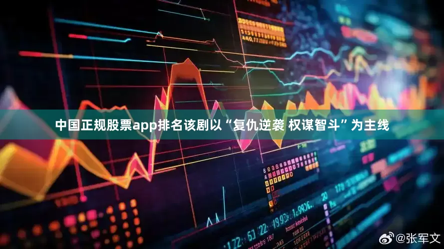 中国正规股票app排名该剧以“复仇逆袭 权谋智斗”为主线